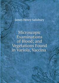 Microscopic Examinations of Blood; and Vegetations Found in Variola, Vaccina .