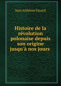 Histoire de la r?volution polonaise depuis son origine jusqu'? nos jours .