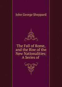 The Fall of Rome, and the Rise of the New Nationalities: A Series of .
