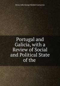 Portugal and Galicia, with a Review of Social and Political State of the .