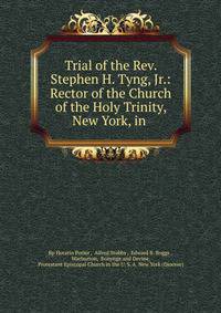 Trial of the Rev. Stephen H. Tyng, Jr.: Rector of the Church of the Holy Trinity, New York, in .