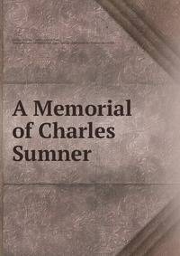 A Memorial of Charles Sumner .
