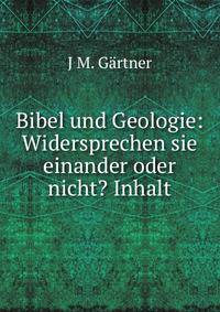 Bibel und Geologie: Widersprechen sie einander oder nicht? Inhalt