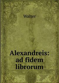 Alexandreis: ad fidem librorum