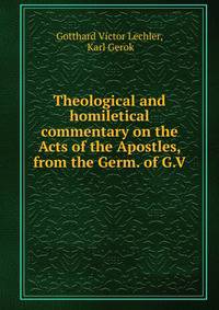 Theological and homiletical commentary on the Acts of the Apostles, from the Germ. of G.V .