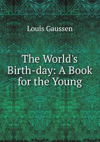 The World's Birth-day: A Book for the Young