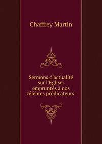 Sermons d'actualit? sur l'Eglise: emprunt?s ? nos c?l?bres pr?dicateurs .