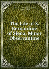 The Life of S. Bernardine of Siena, Minor Observantine