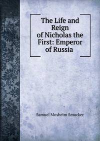 The Life and Reign of Nicholas the First: Emperor of Russia .