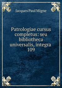Patrologiae cursus completus: seu bibliotheca universalis, integra .. 109