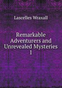Remarkable Adventurers and Unrevealed Mysteries. 1