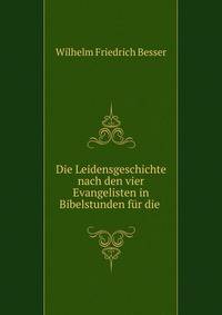 Die Leidensgeschichte nach den vier Evangelisten in Bibelstunden fur die .