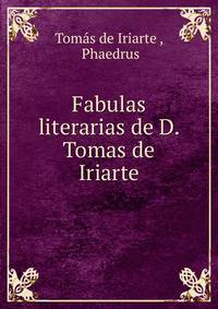 Fabulas literarias de D. Tomas de Iriarte.