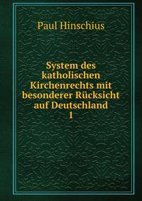 System des katholischen Kirchenrechts mit besonderer Rcksicht auf Deutschland. 1