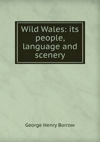 Wild Wales: its people, language and scenery