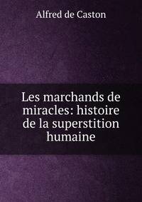 Les marchands de miracles: histoire de la superstition humaine
