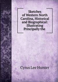 Sketches of Western North Carolina, Historical and Biographical: Illustrating Principally the .