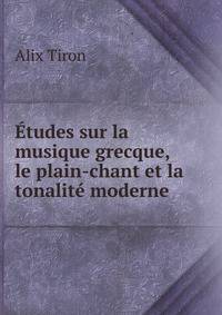 Etudes sur la musique grecque, le plain-chant et la tonalite moderne