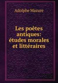 Les poetes antiques: etudes morales et litteraires