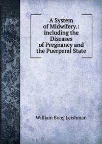 A System of Midwifery.: Including the Diseases of Pregnancy and the Puerperal State