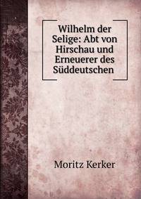 Wilhelm der Selige: Abt von Hirschau und Erneuerer des Suddeutschen .