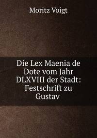 Die Lex Maenia de Dote vom Jahr DLXVIII der Stadt: Festschrift zu Gustav .