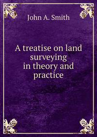 A treatise on land surveying in theory and practice