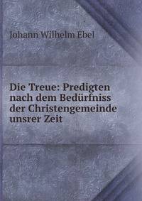 Die Treue: Predigten nach dem Bedurfniss der Christengemeinde unsrer Zeit