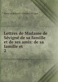 Lettres de Madame de Svign de sa famille et de ses amis: de sa famille et .. 2