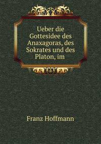 Ueber die Gottesidee des Anaxagoras, des Sokrates und des Platon, im .