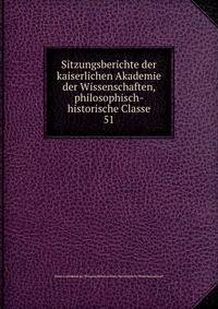 Sitzungsberichte der kaiserlichen Akademie der Wissenschaften, philosophisch-historische Classe. 51