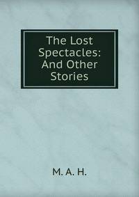 The Lost Spectacles: And Other Stories