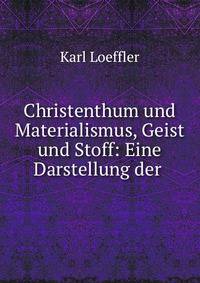 Christenthum und Materialismus, Geist und Stoff: Eine Darstellung der .