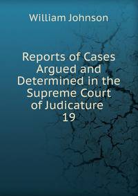 Reports of Cases Argued and Determined in the Supreme Court of Judicature .. 19