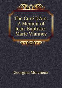 The Cur? D'Ars: A Memoir of Jean-Baptiste-Marie Vianney