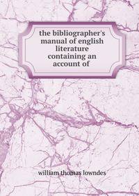 the bibliographer's manual of english literature containing an account of .