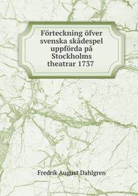 Forteckning ofver svenska skadespel uppforda pa Stockholms theatrar 1737 .