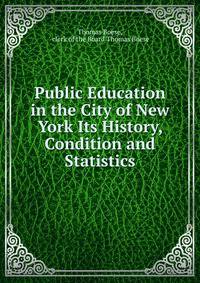 Public Education in the City of New York Its History, Condition and Statistics