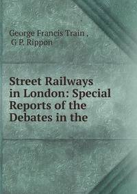 Street Railways in London: Special Reports of the Debates in the .