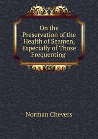 On the Preservation of the Health of Seamen, Especially of Those Frequenting .