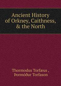 Ancient History of Orkney, Caithness, &amp; the North