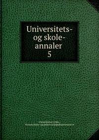 Universitets- og skole-annaler .. 5
