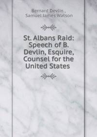 St. Albans Raid: Speech of B. Devlin, Esquire, Counsel for the United States .