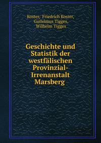 Geschichte und Statistik der westfalischen Provinzial-Irrenanstalt Marsberg .