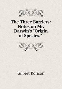 The Three Barriers: Notes on Mr. Darwin's "Origin of Species." .