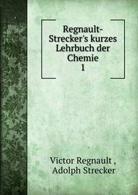 Regnault- Strecker's kurzes Lehrbuch der Chemie