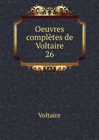Oeuvres compltes de Voltaire. 26