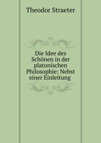 Die Idee des Schonen in der platonischen Philosophie: Nebst einer Einleitung .