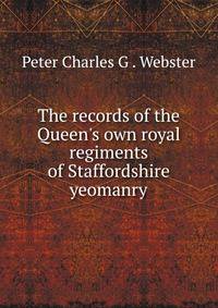 The records of the Queen's own royal regiments of Staffordshire yeomanry