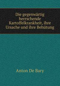 Die gegenwartig herrschende Kartoffelkrankheit, ihre Ursache und ihre Behutung
